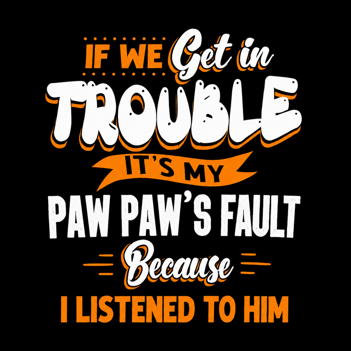 Paw Paw’s Fault Funny Trouble DTF Transfer