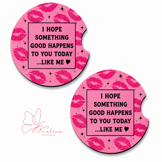 I Hope Something Good Happens to You Today… Like Me Car Coasters